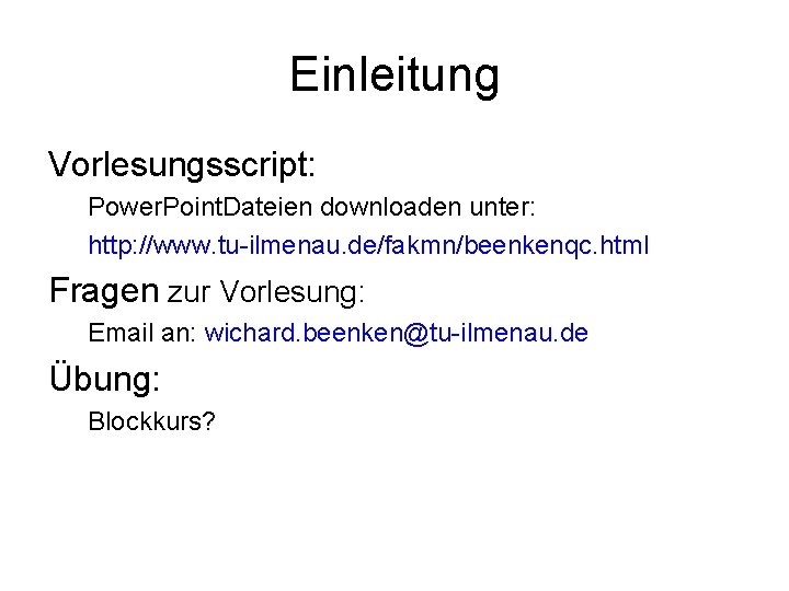 Einleitung Vorlesungsscript: Power. Point. Dateien downloaden unter: http: //www. tu-ilmenau. de/fakmn/beenkenqc. html Fragen zur