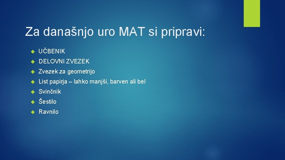 Za današnjo uro MAT si pripravi: UČBENIK DELOVNI ZVEZEK Zvezek za geometrijo List papirja