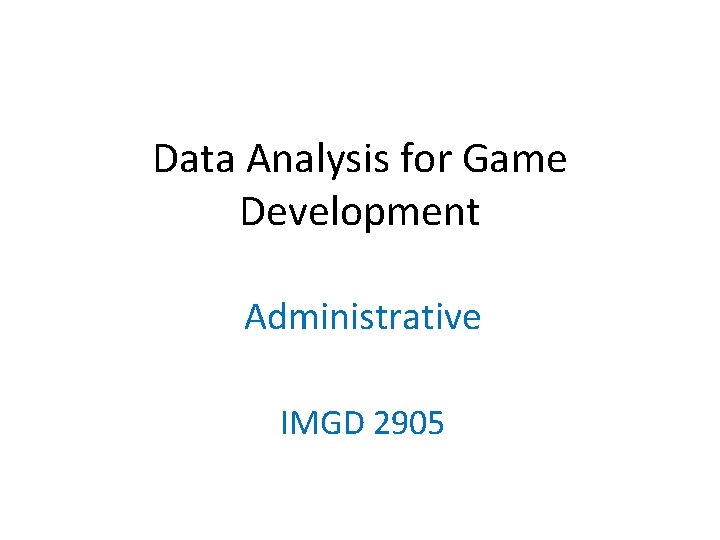 Data Analysis for Game Development Administrative IMGD 2905 