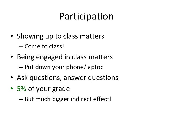 Participation • Showing up to class matters – Come to class! • Being engaged