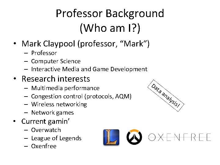 Professor Background (Who am I? ) • Mark Claypool (professor, “Mark”) – Professor –