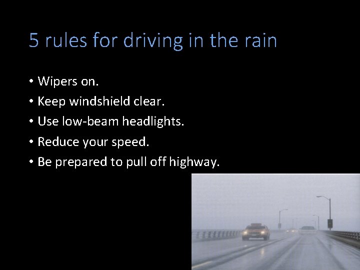 5 rules for driving in the rain • Wipers on. • Keep windshield clear.