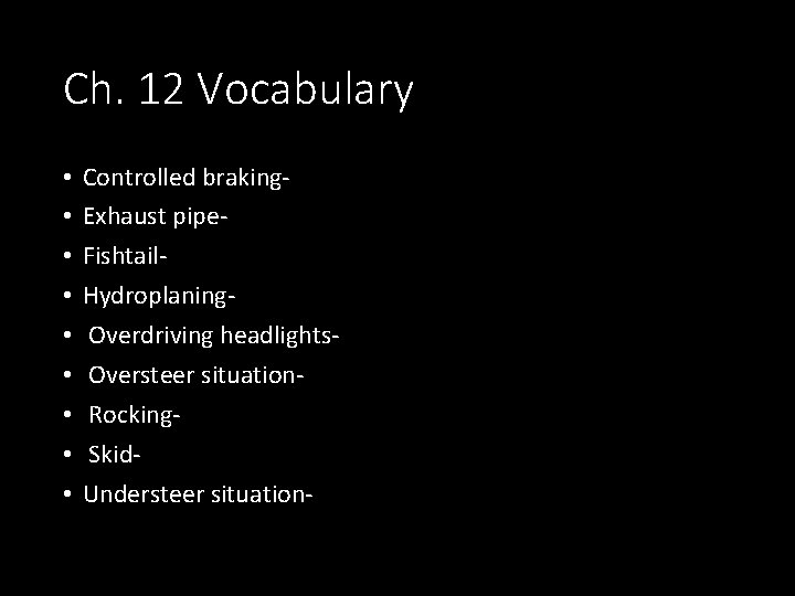 Ch. 12 Vocabulary • • • Controlled braking. Exhaust pipe. Fishtail. Hydroplaning Overdriving headlights