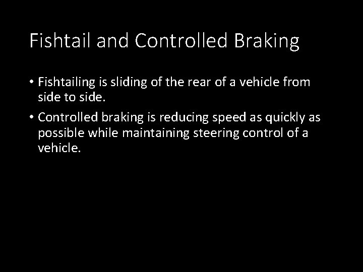 Fishtail and Controlled Braking • Fishtailing is sliding of the rear of a vehicle