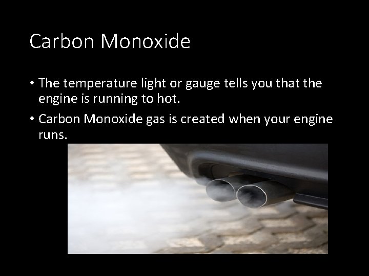 Carbon Monoxide • The temperature light or gauge tells you that the engine is