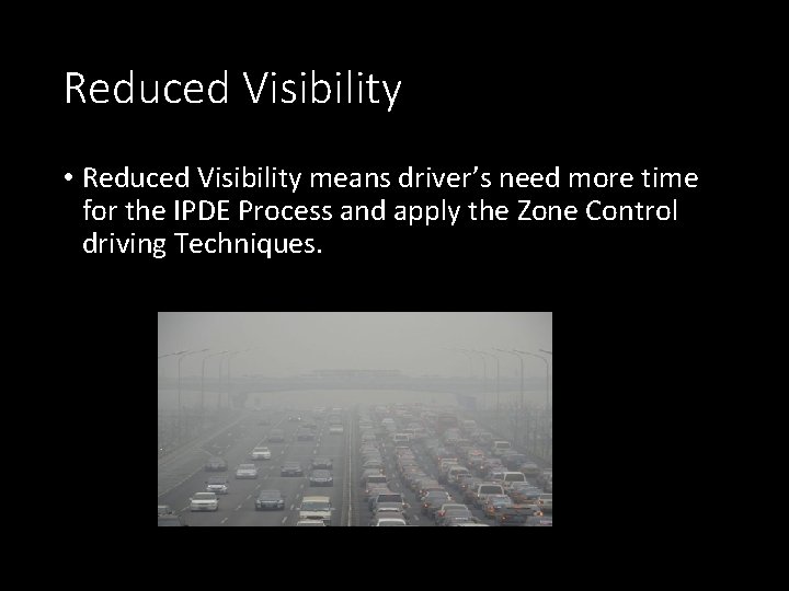 Reduced Visibility • Reduced Visibility means driver’s need more time for the IPDE Process