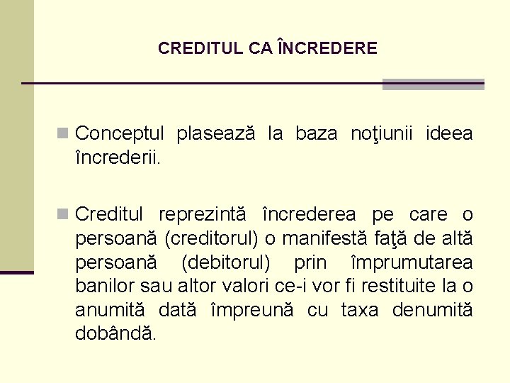 CREDITUL CA ÎNCREDERE n Conceptul plasează la baza noţiunii ideea încrederii. n Creditul reprezintă