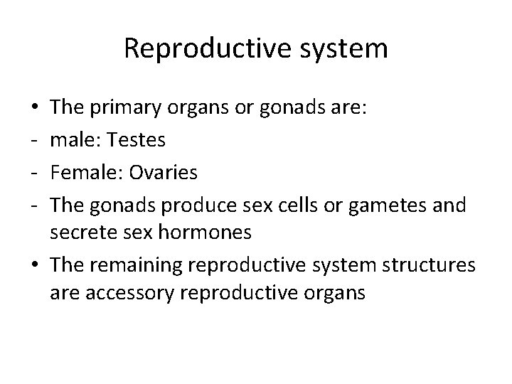 Reproductive system The primary organs or gonads are: male: Testes Female: Ovaries The gonads