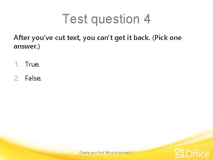 Test question 4 After you’ve cut text, you can’t get it back. (Pick one
