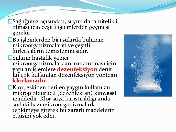 �Sağlığımız açısından, suyun daha nitelikli olması için çeşitli işlemlerden geçmesi gerekir. �Bu işlemlerden biri