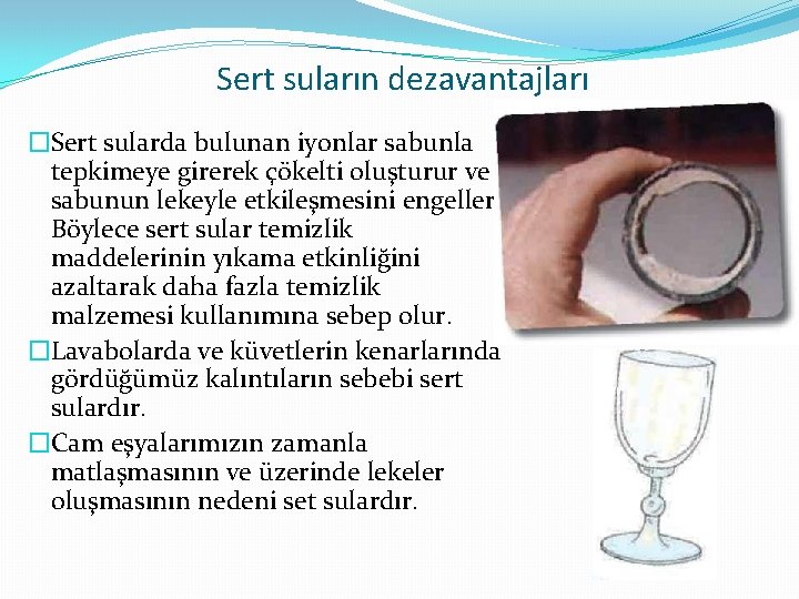 Sert suların dezavantajları �Sert sularda bulunan iyonlar sabunla tepkimeye girerek çökelti oluşturur ve sabunun