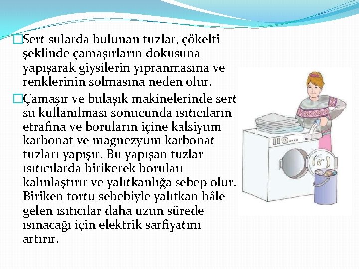 �Sert sularda bulunan tuzlar, çökelti şeklinde çamaşırların dokusuna yapışarak giysilerin yıpranmasına ve renklerinin solmasına