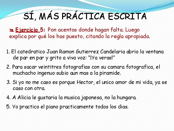 SÍ, MÁS PRÁCTICA ESCRITA Ejercicio 5: Pon acentos donde hagan falta. Luego explica por