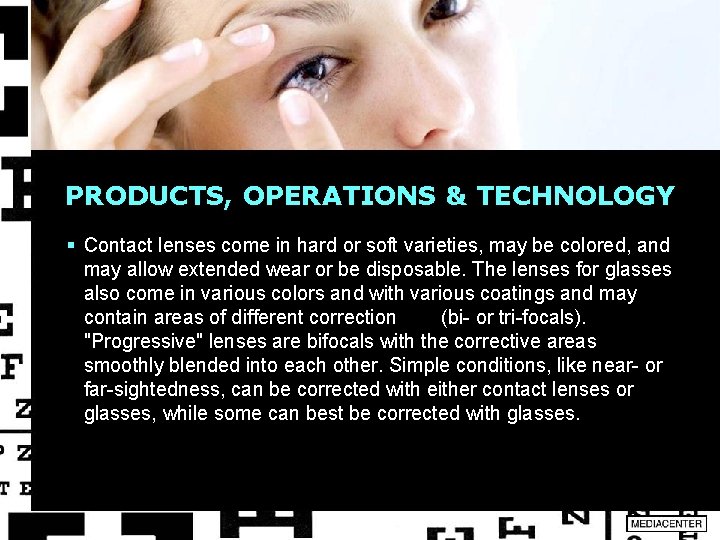 PRODUCTS, OPERATIONS & TECHNOLOGY § Contact lenses come in hard or soft varieties, may