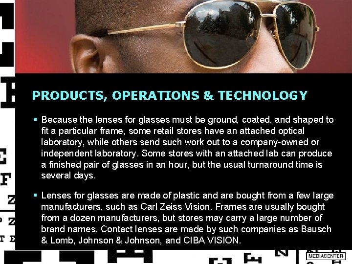 PRODUCTS, OPERATIONS & TECHNOLOGY § Because the lenses for glasses must be ground, coated,