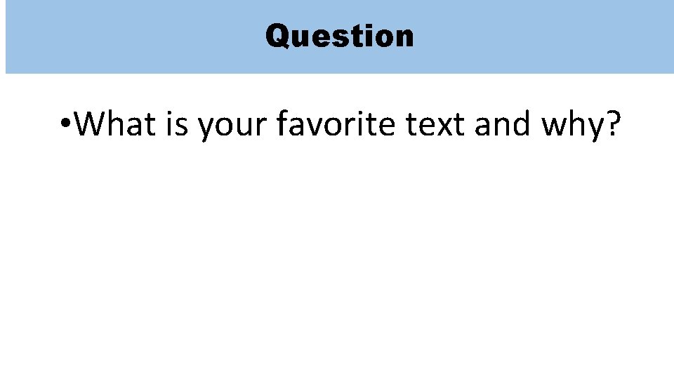 Question • What is your favorite text and why? 