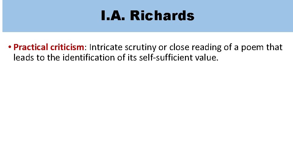 I. A. Richards • Practical criticism: Intricate scrutiny or close reading of a poem