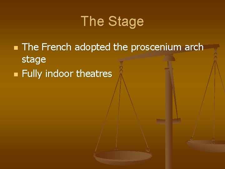 The Stage n n The French adopted the proscenium arch stage Fully indoor theatres