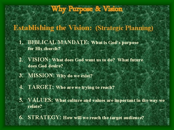 Why Purpose & Vision Establishing the Vision: (Strategic Planning) 1. BIBLICAL MANDATE: What is