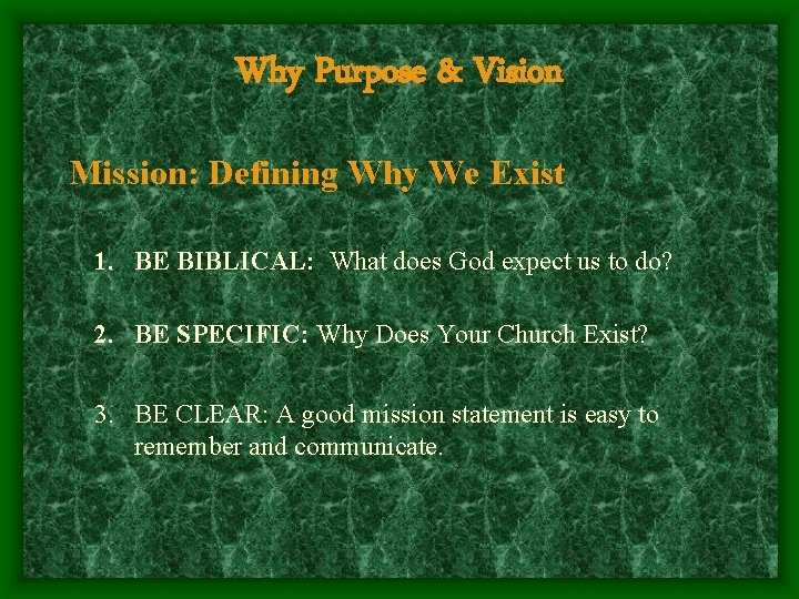 Why Purpose & Vision Mission: Defining Why We Exist 1. BE BIBLICAL: What does
