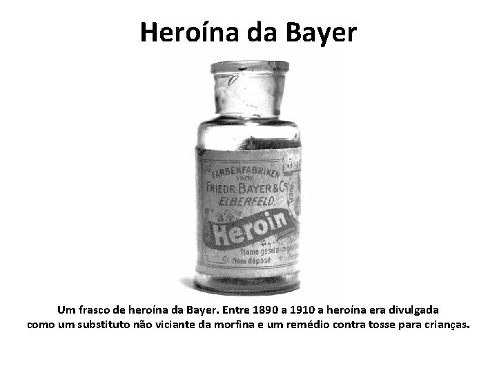 Heroína da Bayer Um frasco de heroína da Bayer. Entre 1890 a 1910 a