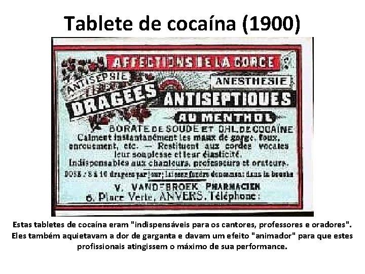 Tablete de cocaína (1900) Estas tabletes de cocaína eram "indispensáveis para os cantores, professores