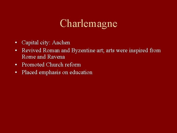 Charlemagne • Capital city: Aachen • Revived Roman and Byzentine art; arts were inspired