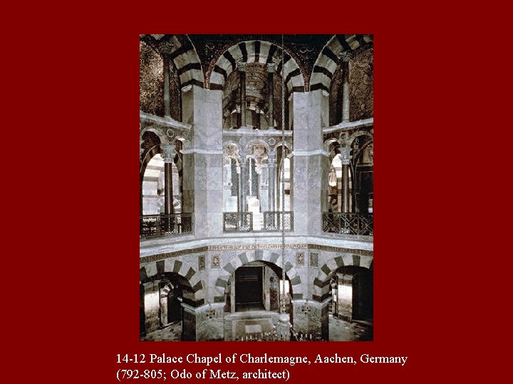 14 -12 Palace Chapel of Charlemagne, Aachen, Germany (792 -805; Odo of Metz, architect)