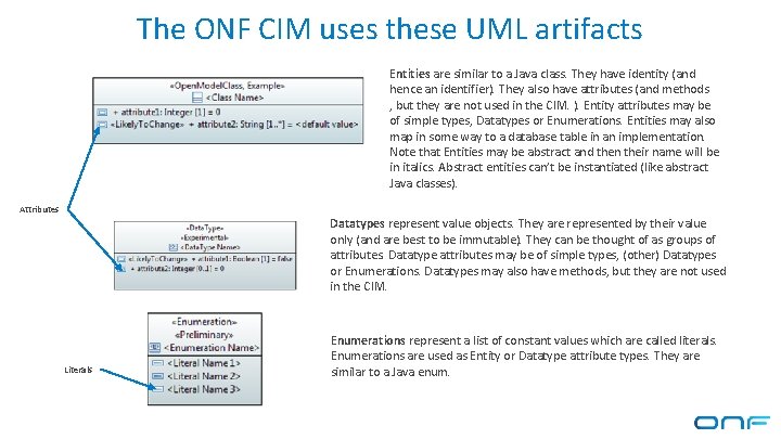 The ONF CIM uses these UML artifacts Entities are similar to a Java class. The ONF CIM uses these UML artifacts Entities are similar to a Java class.