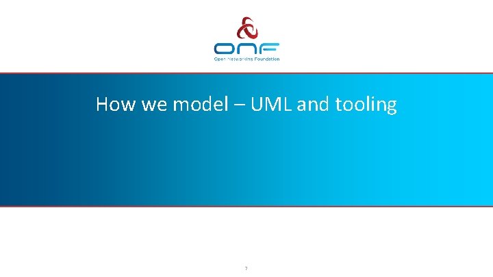 How we model – UML and tooling 7 How we model – UML and tooling 7