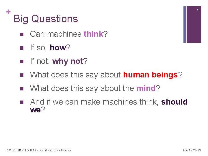 + 6 Big Questions n Can machines think? n If so, how? n If