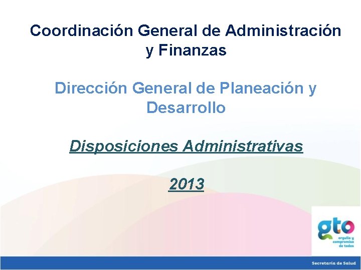 Coordinación General de Administración y Finanzas Dirección General de Planeación y Desarrollo Disposiciones Administrativas Coordinación General de Administración y Finanzas Dirección General de Planeación y Desarrollo Disposiciones Administrativas