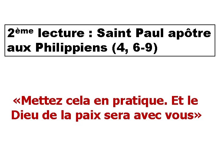 2ème lecture : Saint Paul apôtre aux Philippiens (4, 6 -9) «Mettez cela en