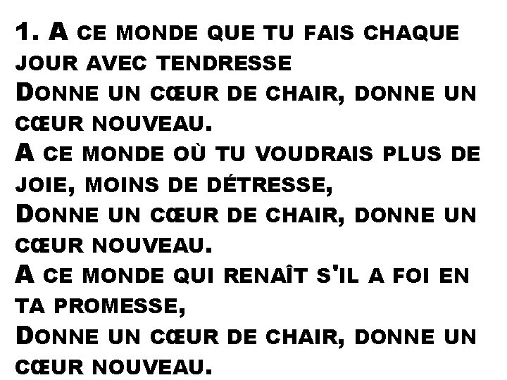 1. A CE MONDE QUE TU FAIS CHAQUE JOUR AVEC TENDRESSE DONNE UN CŒUR