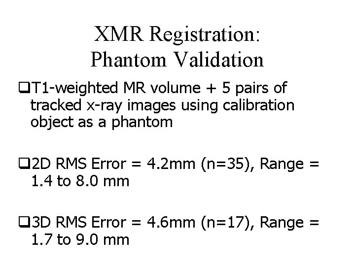 XMR Registration: Phantom Validation q. T 1 -weighted MR volume + 5 pairs of
