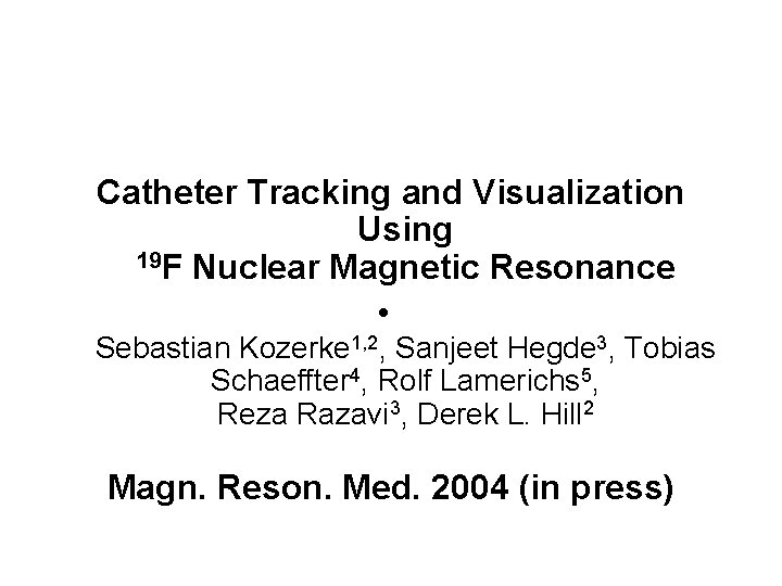 Catheter Tracking and Visualization Using 19 F Nuclear Magnetic Resonance • Sebastian Kozerke 1,