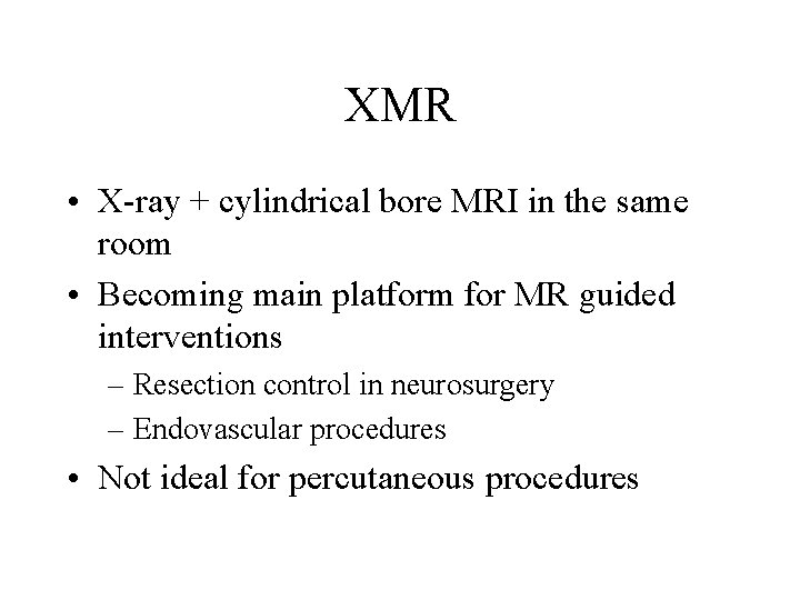 XMR • X-ray + cylindrical bore MRI in the same room • Becoming main