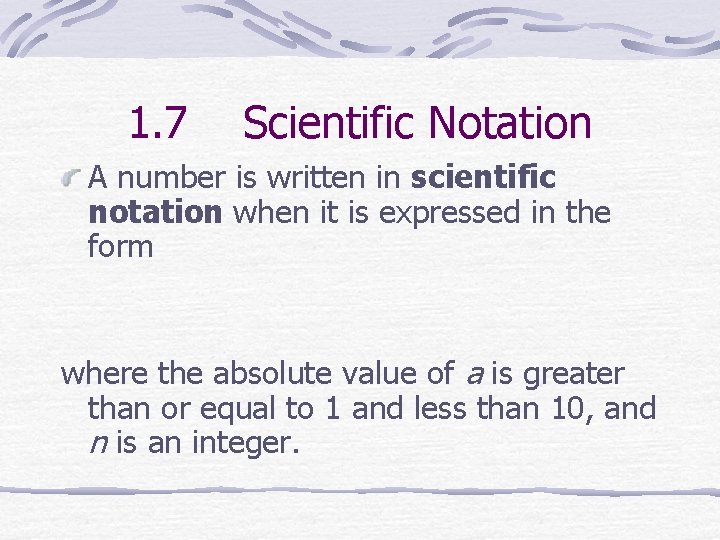 1. 7 Scientific Notation A number is written in scientific notation when it is