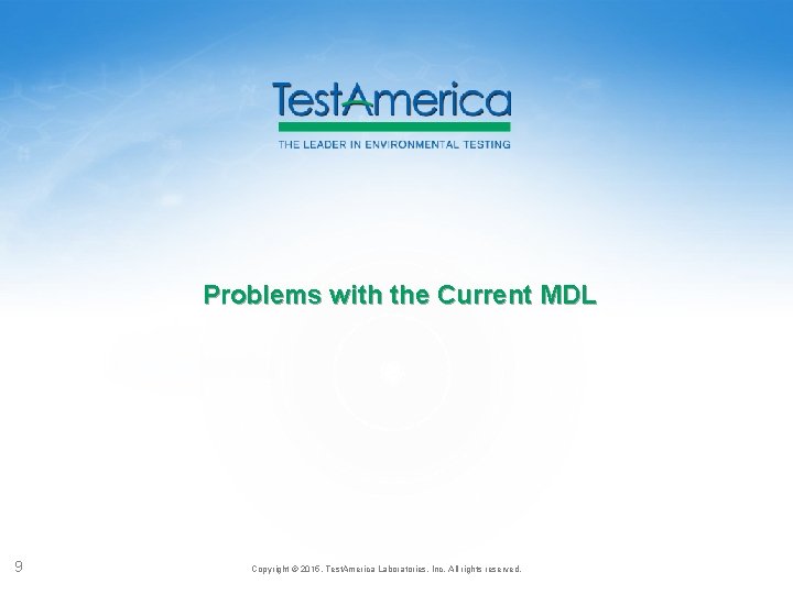 Problems with the Current MDL 9 Copyright © 2015, Test. America Laboratories, Inc. All