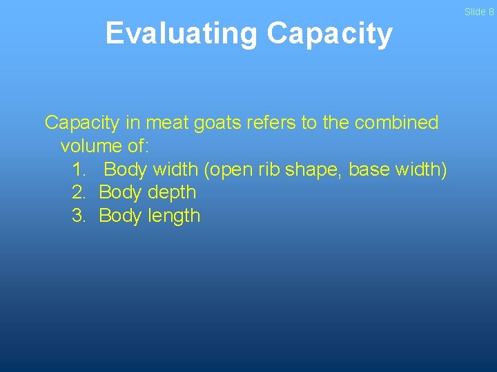 Evaluating Capacity in meat goats refers to the combined volume of: 1. Body width Evaluating Capacity in meat goats refers to the combined volume of: 1. Body width
