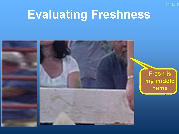 Slide 19 Evaluating Freshness Fresh is my middle name 