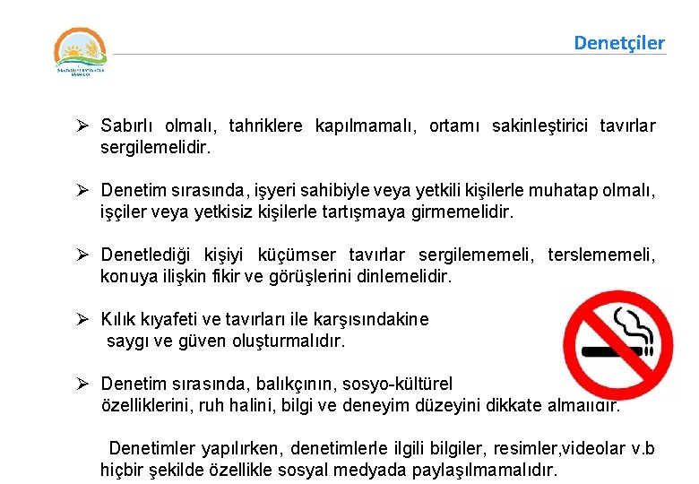 Denetçiler Ø Sabırlı olmalı, tahriklere kapılmamalı, ortamı sakinleştirici tavırlar sergilemelidir. Ø Denetim sırasında, işyeri