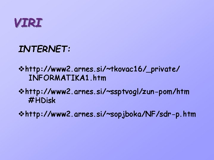 VIRI INTERNET: http: //www 2. arnes. si/~tkovac 16/_private/ INFORMATIKA 1. htm http: //www 2.