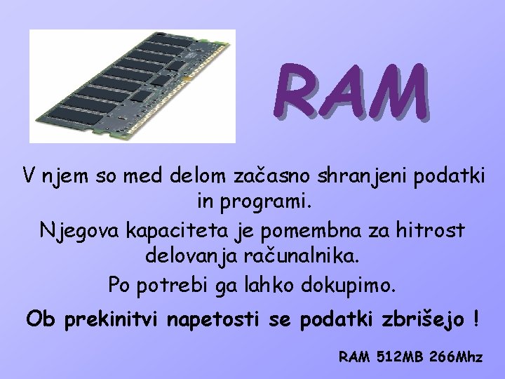 RAM V njem so med delom začasno shranjeni podatki in programi. Njegova kapaciteta je