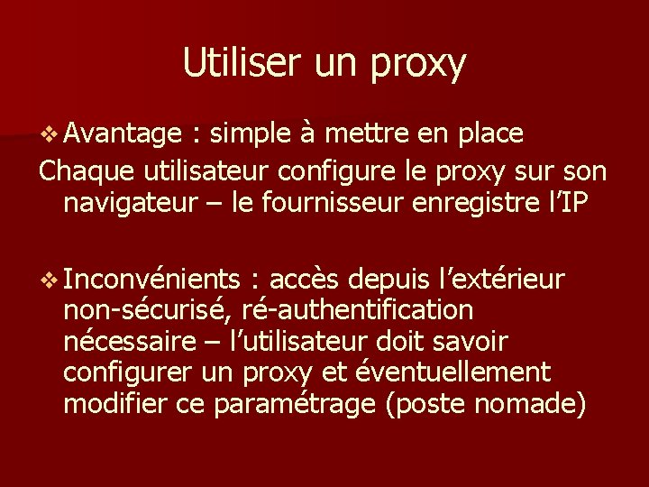 Utiliser un proxy v Avantage : simple à mettre en place Chaque utilisateur configure