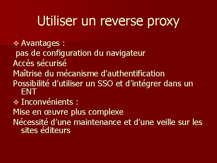 Utiliser un reverse proxy v Avantages : pas de configuration du navigateur Accès sécurisé