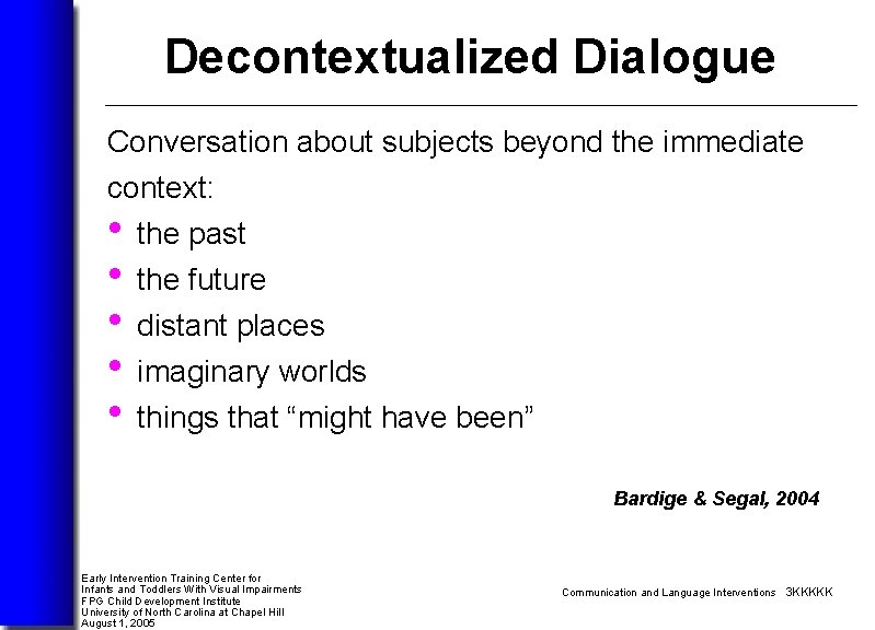 Decontextualized Dialogue Conversation about subjects beyond the immediate context: • the past • the