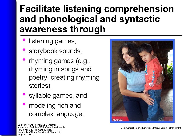 Facilitate listening comprehension and phonological and syntactic awareness through • listening games, • storybook