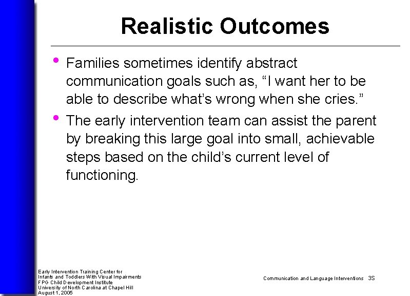 Realistic Outcomes • Families sometimes identify abstract communication goals such as, “I want her