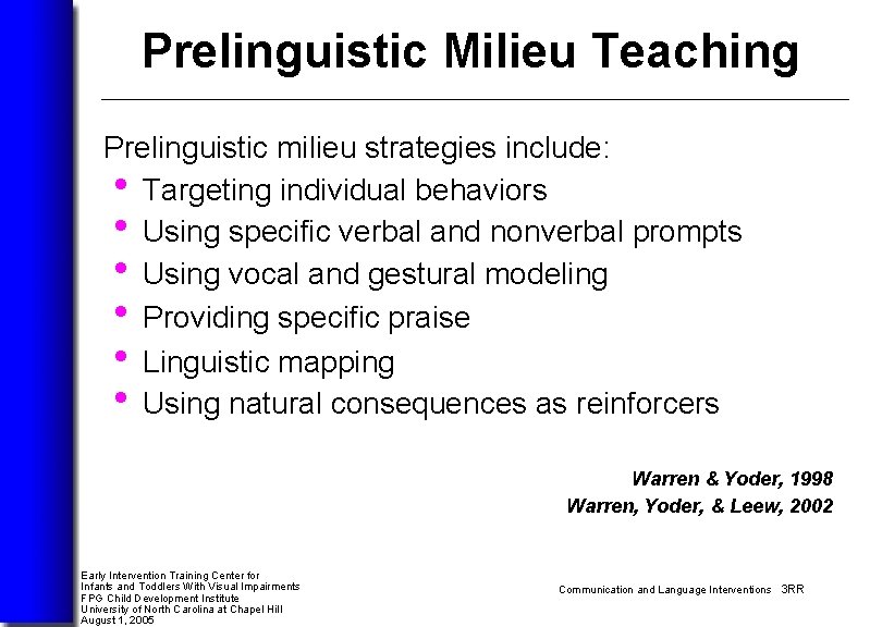 Prelinguistic Milieu Teaching Prelinguistic milieu strategies include: • Targeting individual behaviors • Using specific